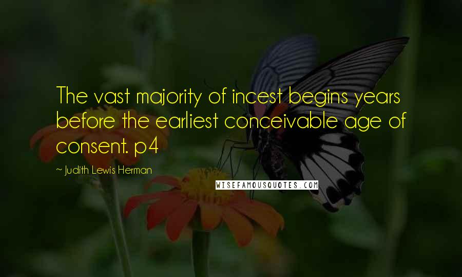 Judith Lewis Herman Quotes: The vast majority of incest begins years before the earliest conceivable age of consent. p4