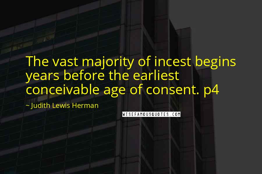 Judith Lewis Herman Quotes: The vast majority of incest begins years before the earliest conceivable age of consent. p4