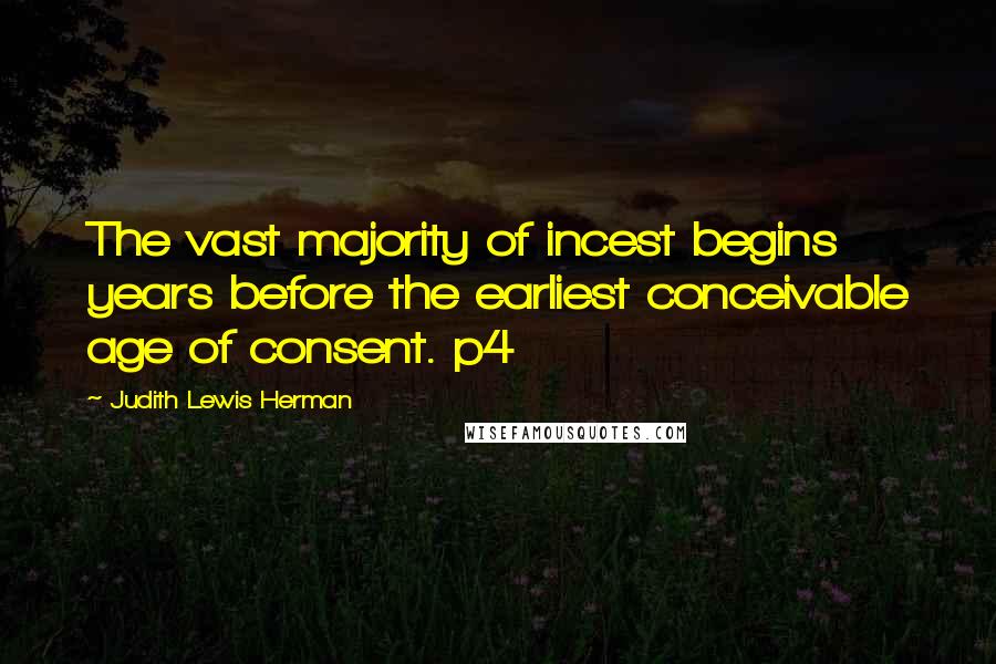 Judith Lewis Herman Quotes: The vast majority of incest begins years before the earliest conceivable age of consent. p4