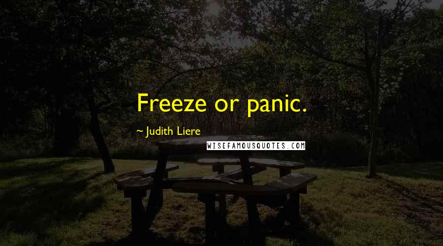 Judith Liere Quotes: Freeze or panic.