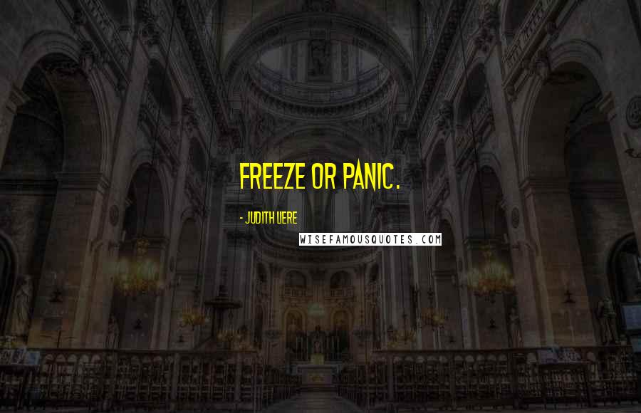 Judith Liere Quotes: Freeze or panic.