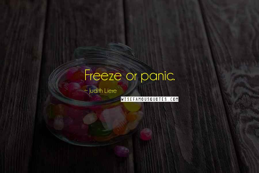 Judith Liere Quotes: Freeze or panic.