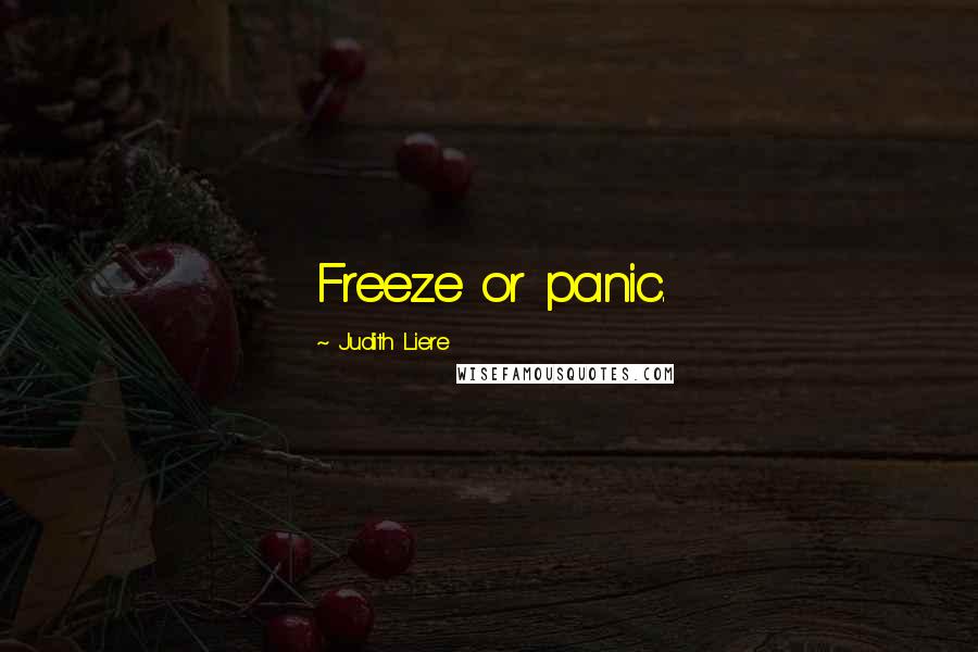 Judith Liere Quotes: Freeze or panic.