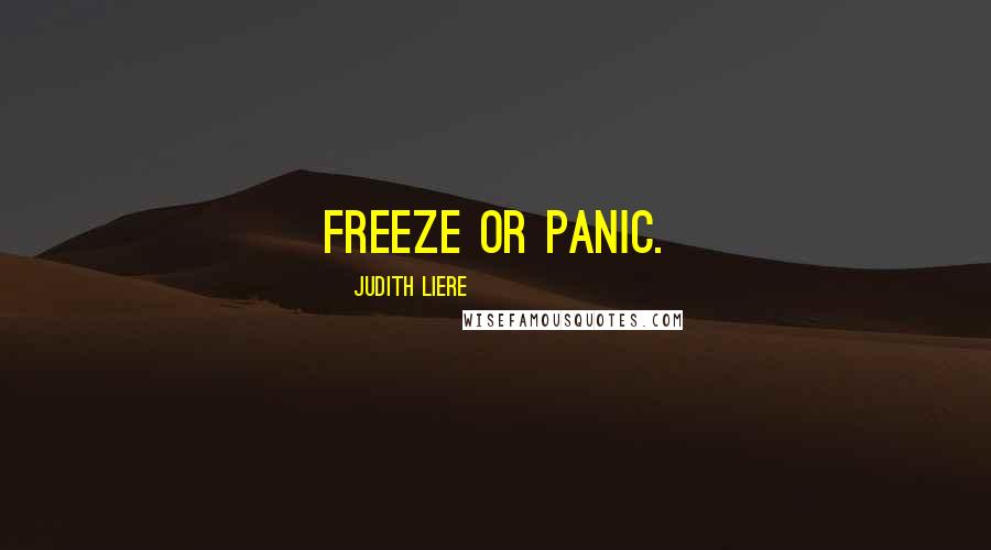 Judith Liere Quotes: Freeze or panic.