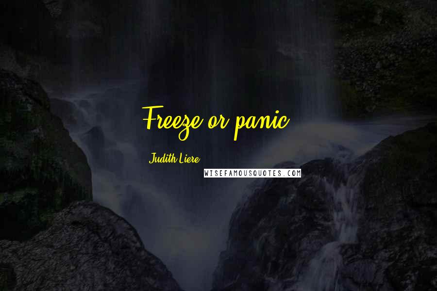 Judith Liere Quotes: Freeze or panic.