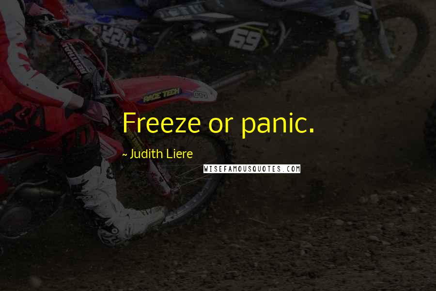 Judith Liere Quotes: Freeze or panic.