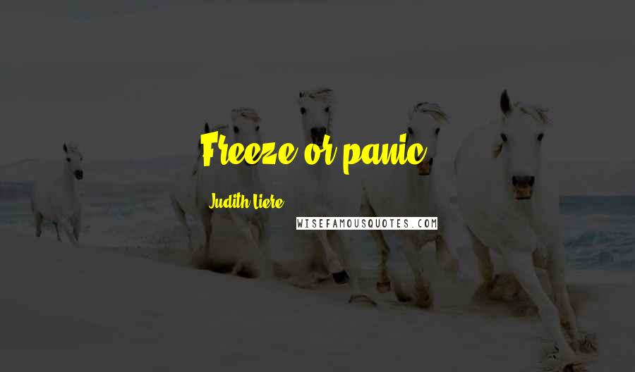 Judith Liere Quotes: Freeze or panic.