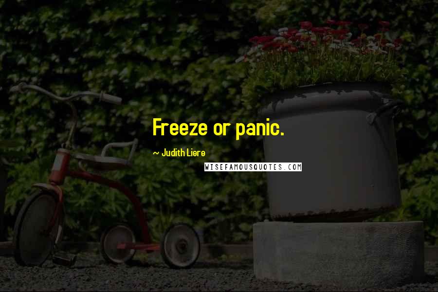 Judith Liere Quotes: Freeze or panic.