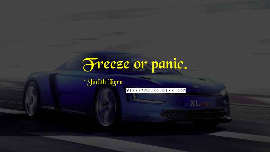 Judith Liere Quotes: Freeze or panic.