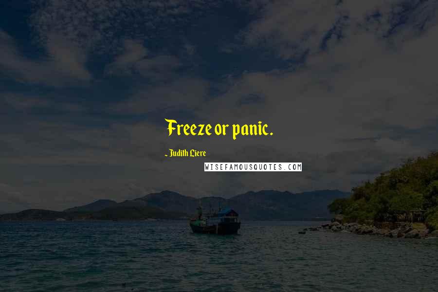 Judith Liere Quotes: Freeze or panic.