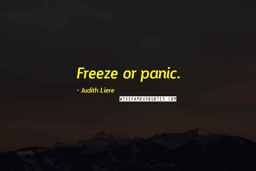 Judith Liere Quotes: Freeze or panic.