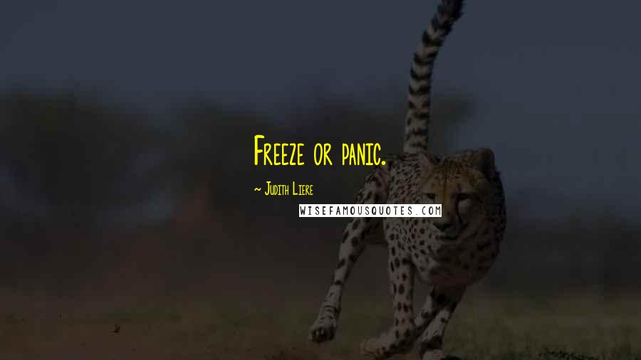 Judith Liere Quotes: Freeze or panic.