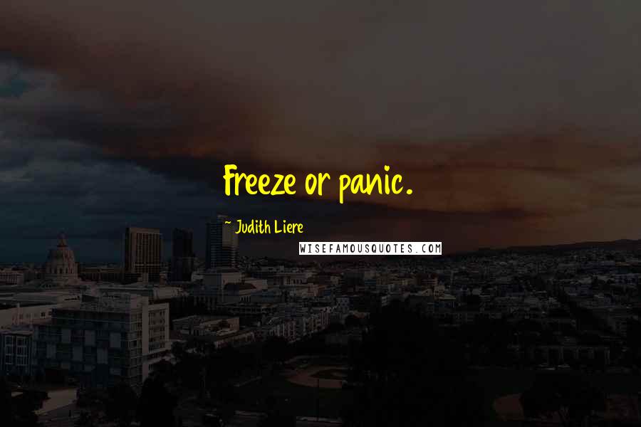 Judith Liere Quotes: Freeze or panic.