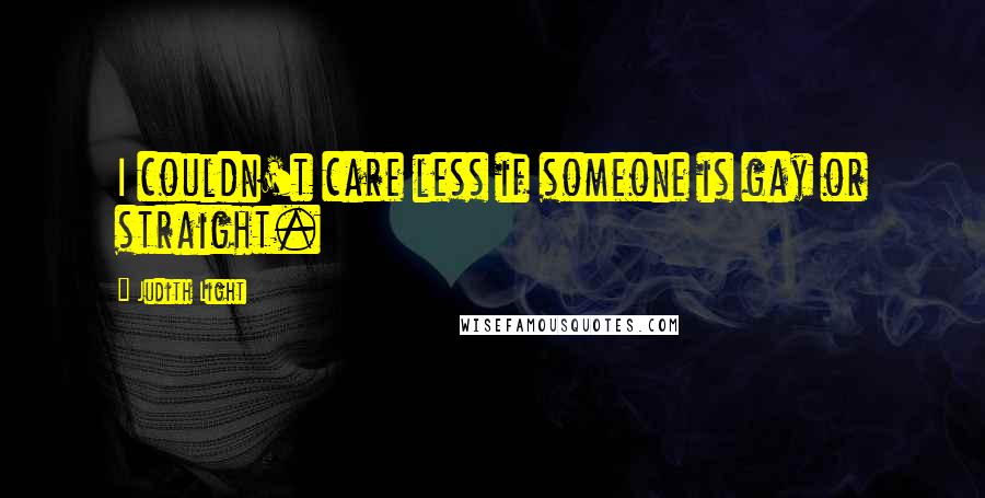 Judith Light Quotes: I couldn't care less if someone is gay or straight.