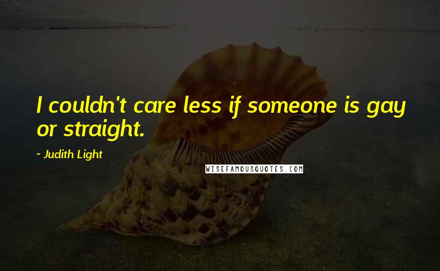 Judith Light Quotes: I couldn't care less if someone is gay or straight.