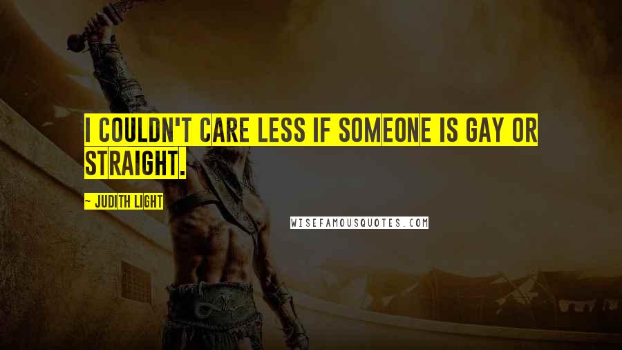 Judith Light Quotes: I couldn't care less if someone is gay or straight.