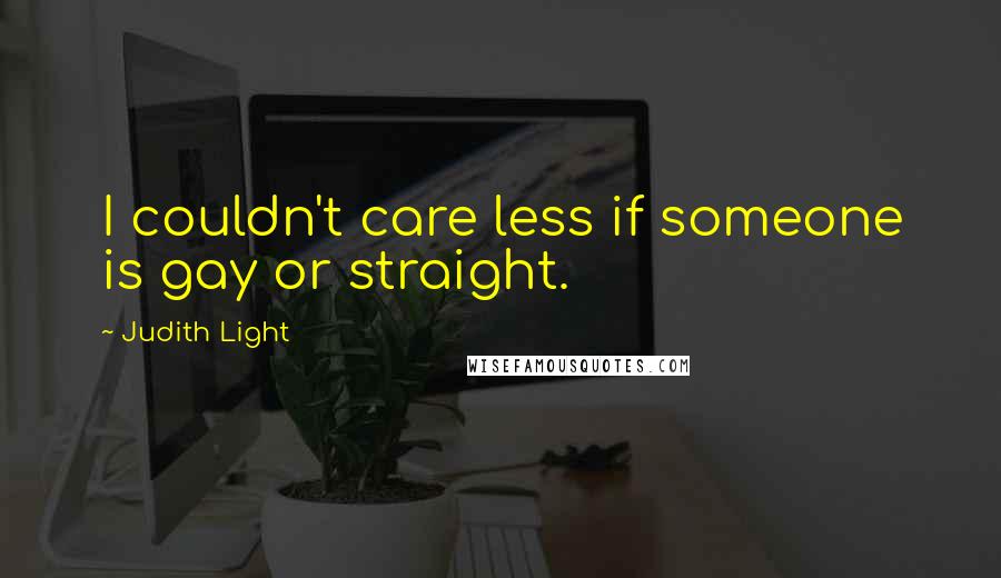 Judith Light Quotes: I couldn't care less if someone is gay or straight.