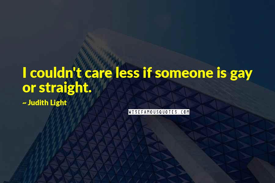 Judith Light Quotes: I couldn't care less if someone is gay or straight.