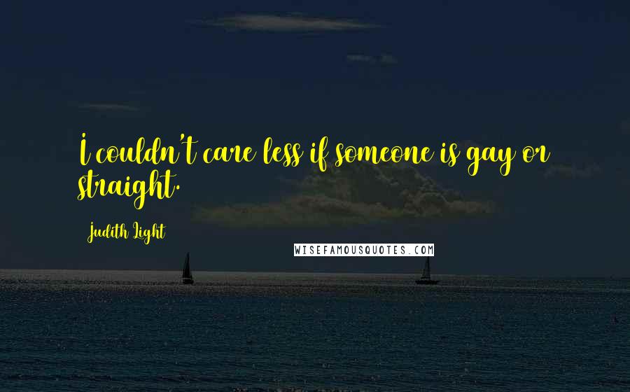 Judith Light Quotes: I couldn't care less if someone is gay or straight.