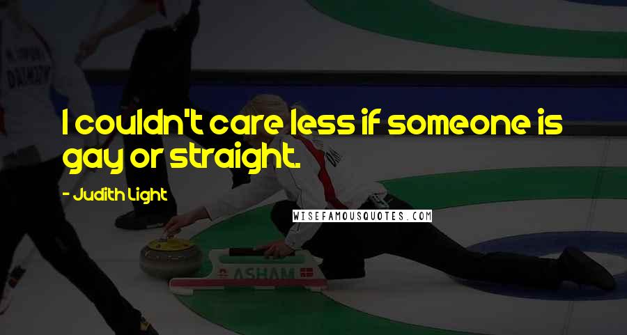 Judith Light Quotes: I couldn't care less if someone is gay or straight.
