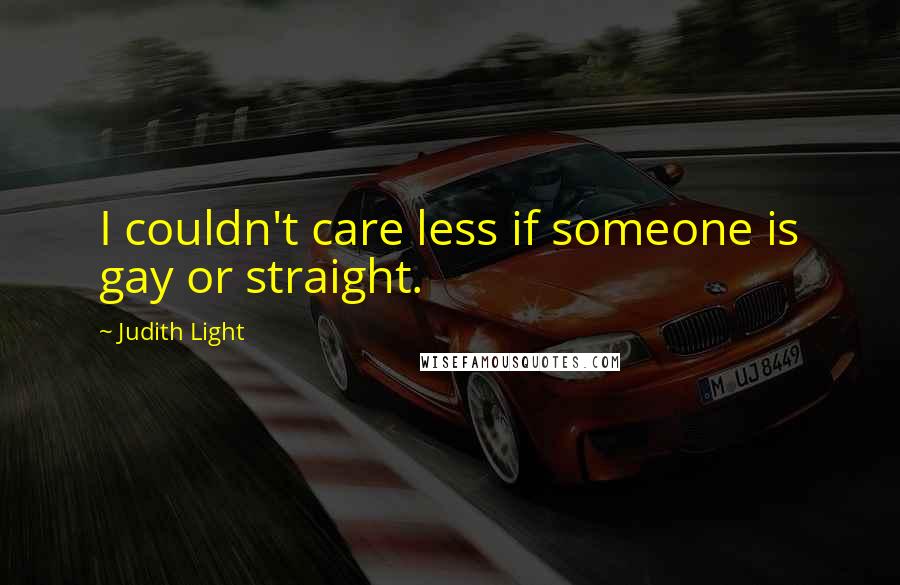 Judith Light Quotes: I couldn't care less if someone is gay or straight.