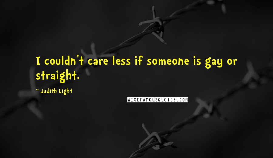 Judith Light Quotes: I couldn't care less if someone is gay or straight.