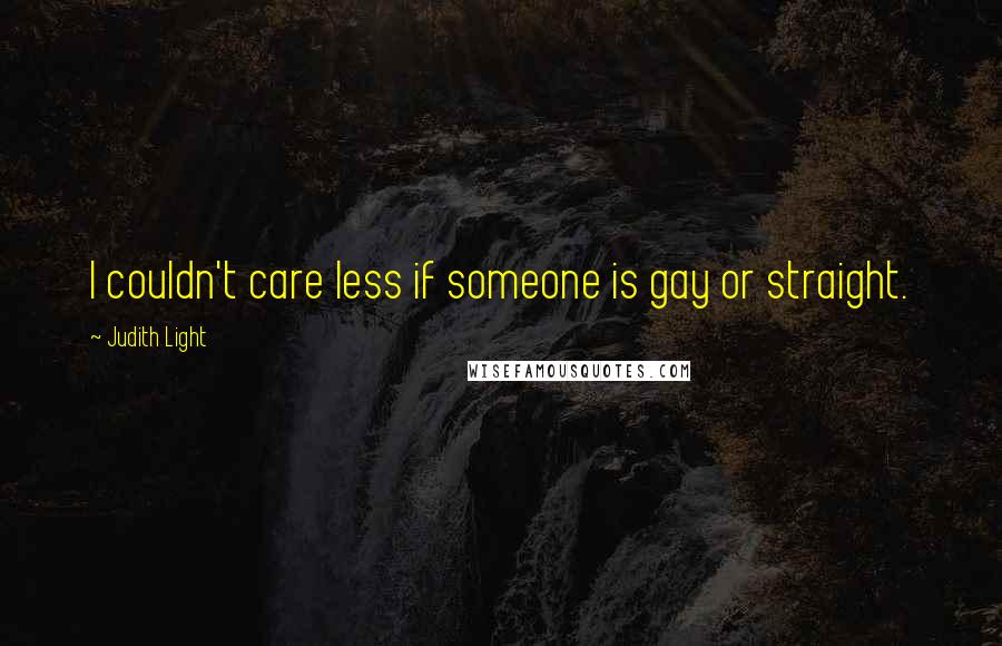 Judith Light Quotes: I couldn't care less if someone is gay or straight.