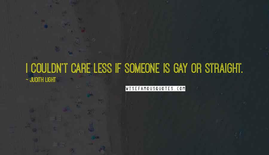 Judith Light Quotes: I couldn't care less if someone is gay or straight.