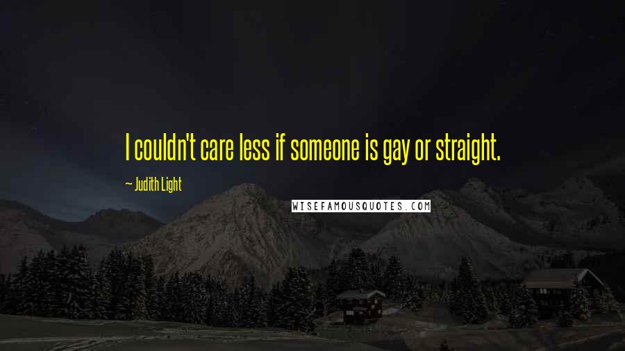 Judith Light Quotes: I couldn't care less if someone is gay or straight.