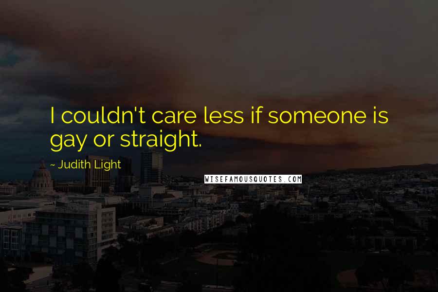 Judith Light Quotes: I couldn't care less if someone is gay or straight.