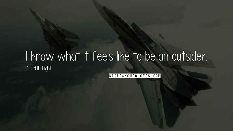 Judith Light Quotes: I know what it feels like to be an outsider.