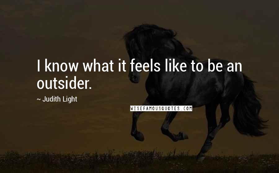 Judith Light Quotes: I know what it feels like to be an outsider.