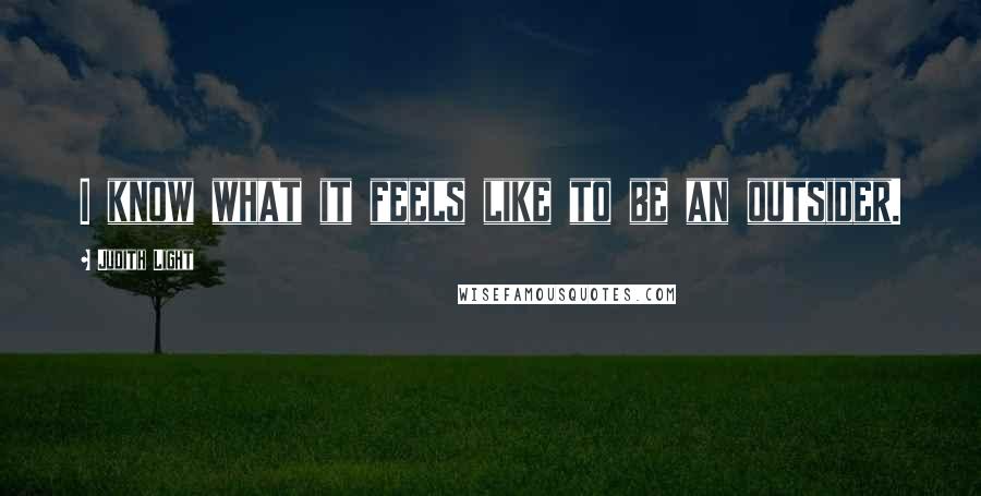 Judith Light Quotes: I know what it feels like to be an outsider.
