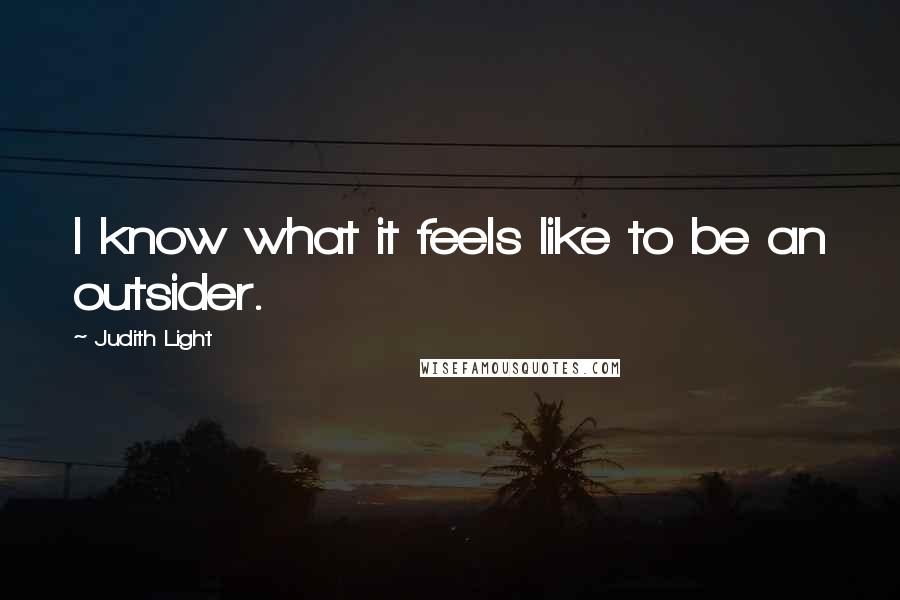 Judith Light Quotes: I know what it feels like to be an outsider.