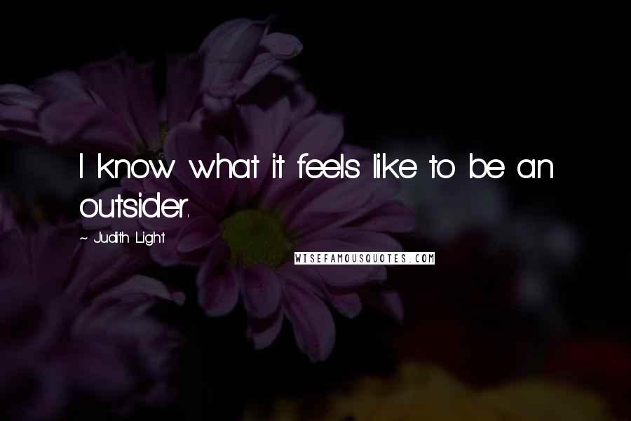 Judith Light Quotes: I know what it feels like to be an outsider.