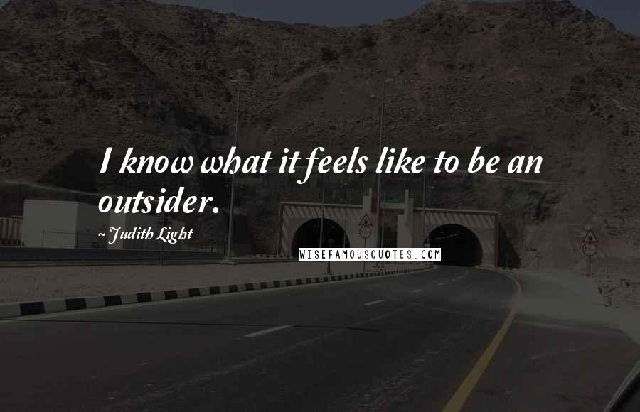Judith Light Quotes: I know what it feels like to be an outsider.