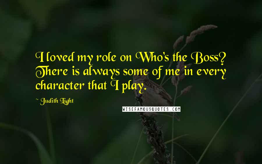 Judith Light Quotes: I loved my role on Who's the Boss? There is always some of me in every character that I play.