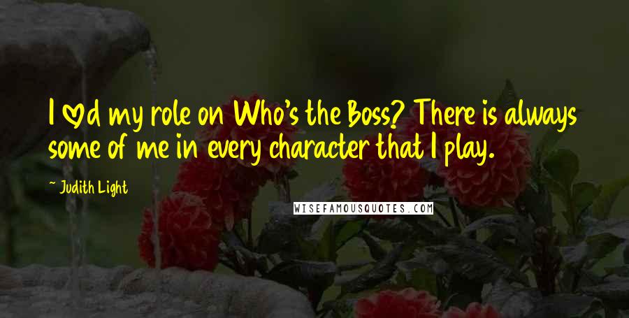 Judith Light Quotes: I loved my role on Who's the Boss? There is always some of me in every character that I play.