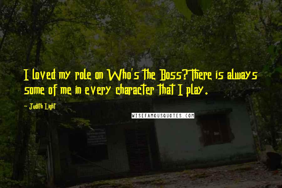 Judith Light Quotes: I loved my role on Who's the Boss? There is always some of me in every character that I play.