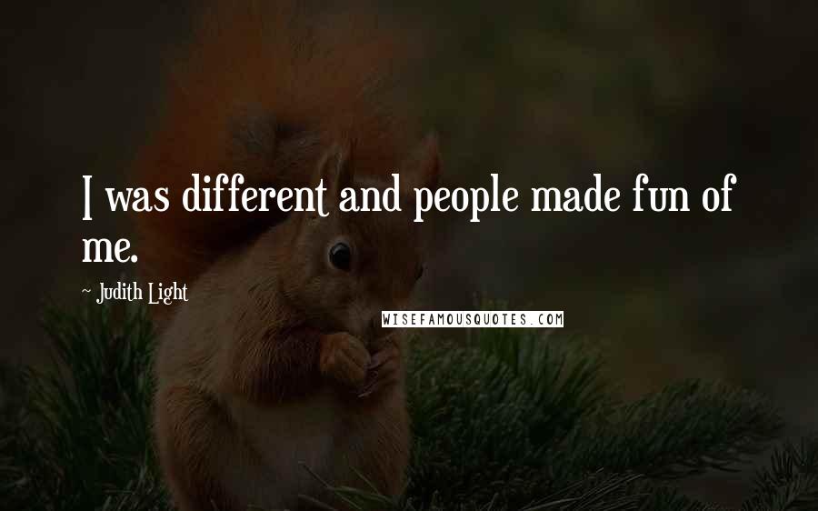 Judith Light Quotes: I was different and people made fun of me.