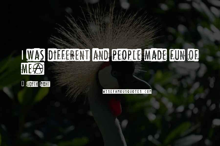 Judith Light Quotes: I was different and people made fun of me.