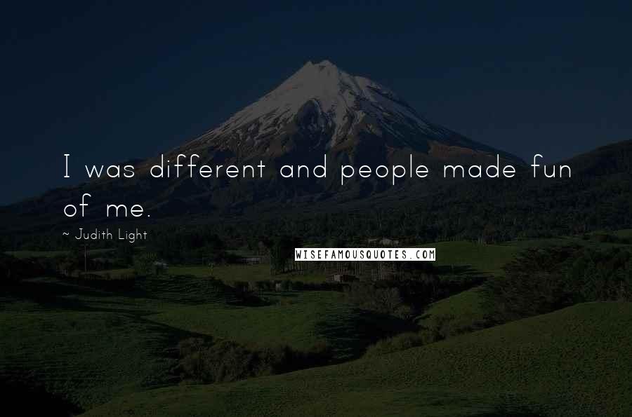 Judith Light Quotes: I was different and people made fun of me.
