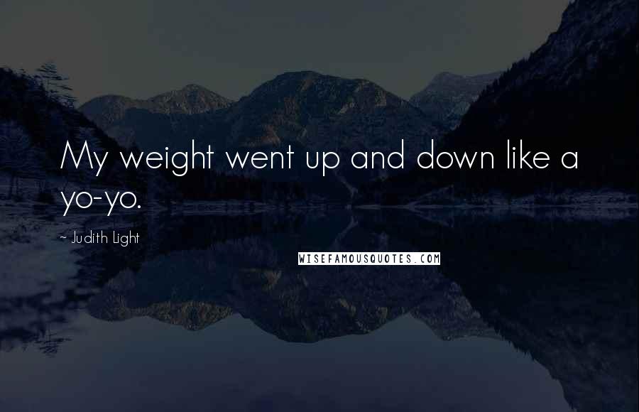 Judith Light Quotes: My weight went up and down like a yo-yo.