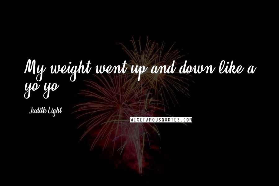 Judith Light Quotes: My weight went up and down like a yo-yo.