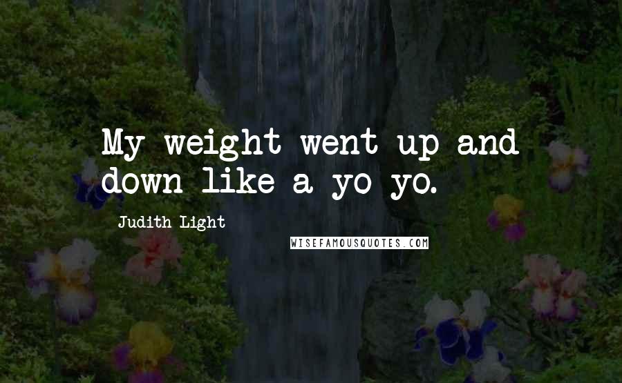 Judith Light Quotes: My weight went up and down like a yo-yo.