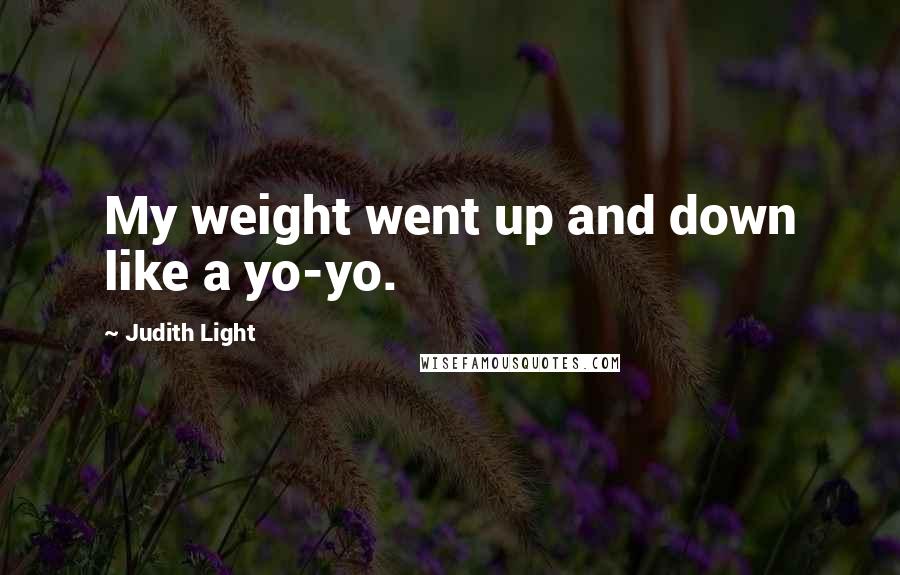 Judith Light Quotes: My weight went up and down like a yo-yo.