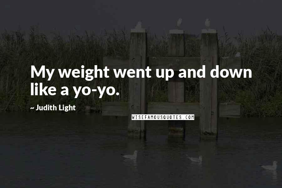 Judith Light Quotes: My weight went up and down like a yo-yo.