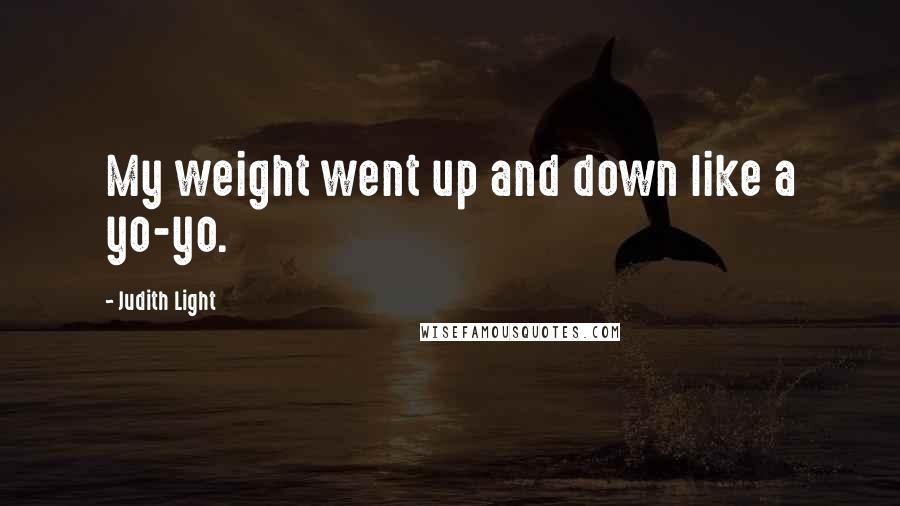 Judith Light Quotes: My weight went up and down like a yo-yo.