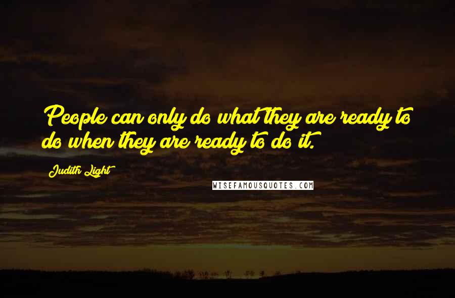 Judith Light Quotes: People can only do what they are ready to do when they are ready to do it.