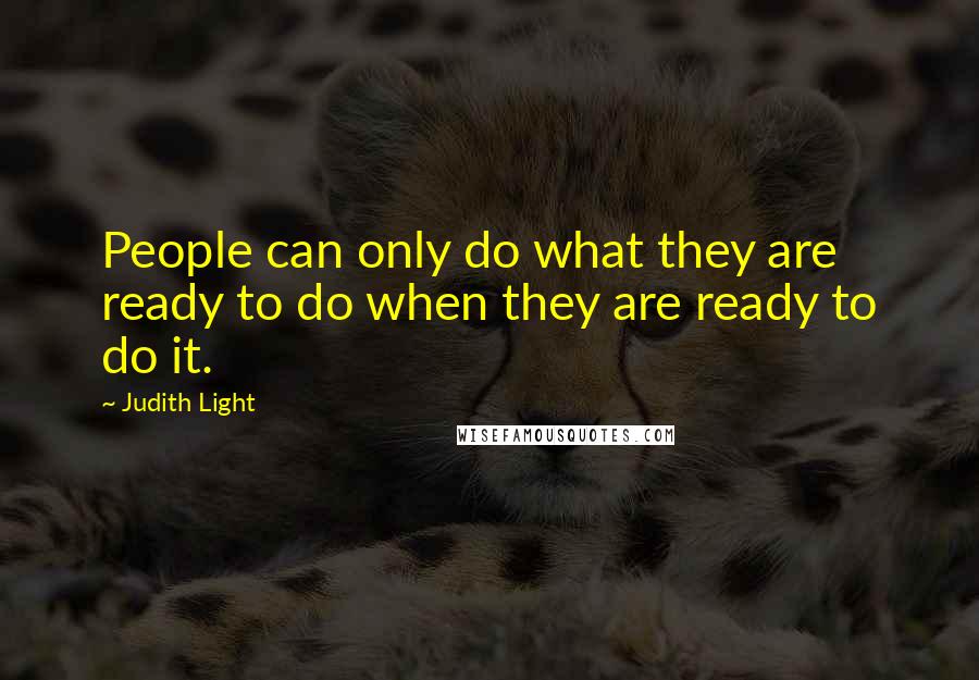 Judith Light Quotes: People can only do what they are ready to do when they are ready to do it.
